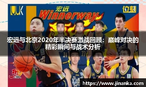 宏远与北京2020年半决赛激战回顾：巅峰对决的精彩瞬间与战术分析